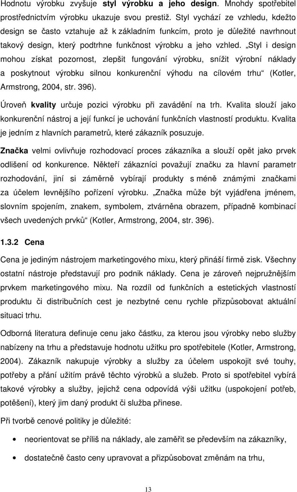 Styl i design mohou získat pozornost, zlepšit fungování výrobku, snížit výrobní náklady a poskytnout výrobku silnou konkurenční výhodu na cílovém trhu (Kotler, Armstrong, 2004, str. 396).