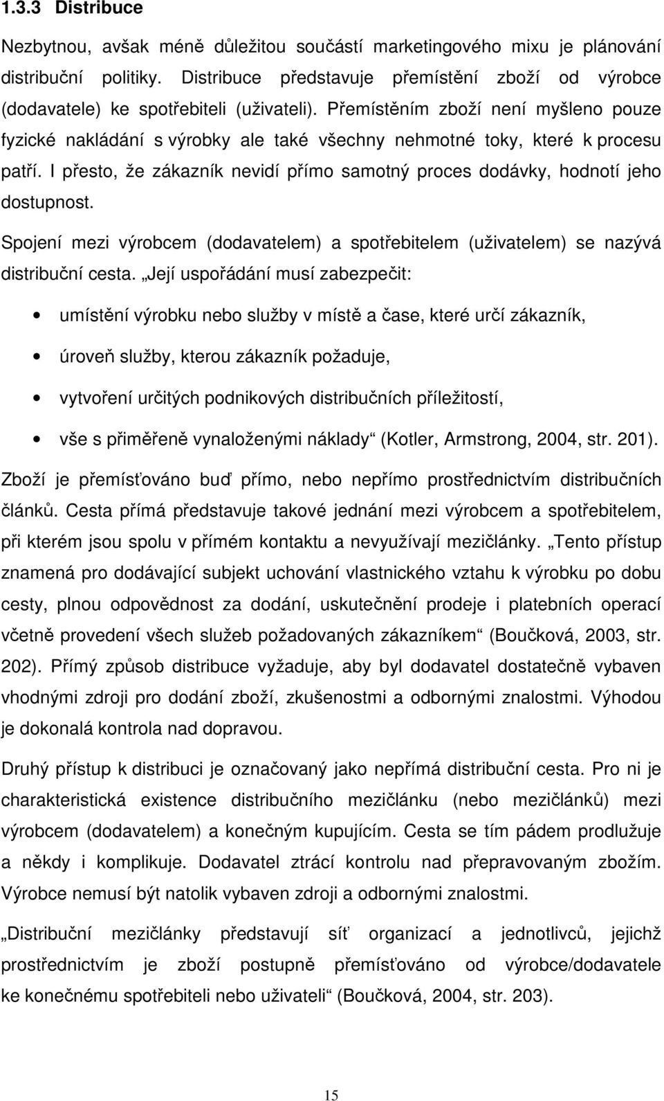 Přemístěním zboží není myšleno pouze fyzické nakládání s výrobky ale také všechny nehmotné toky, které k procesu patří.