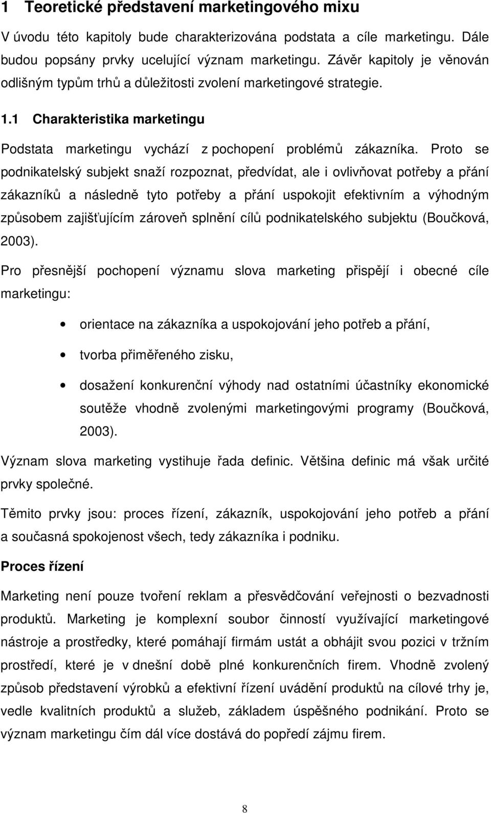 Proto se podnikatelský subjekt snaží rozpoznat, předvídat, ale i ovlivňovat potřeby a přání zákazníků a následně tyto potřeby a přání uspokojit efektivním a výhodným způsobem zajišťujícím zároveň