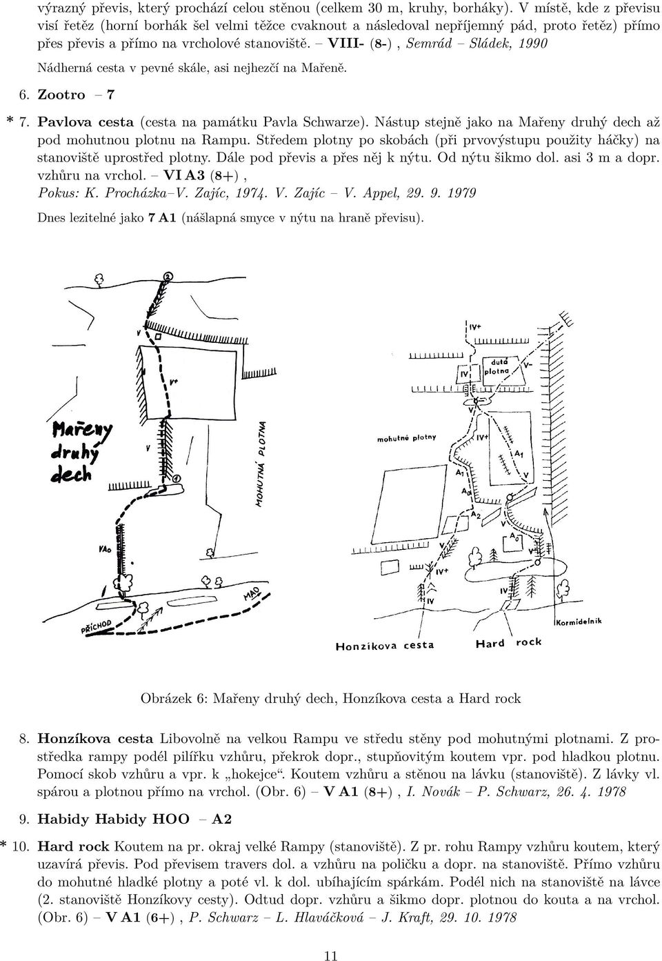 VIII- (8-), Semrád Sládek, 1990 Nádherná cesta v pevné skále, asi nejhezčí na Mařeně. 6. Zootro 7 * 7. Pavlova cesta (cesta na památku Pavla Schwarze).