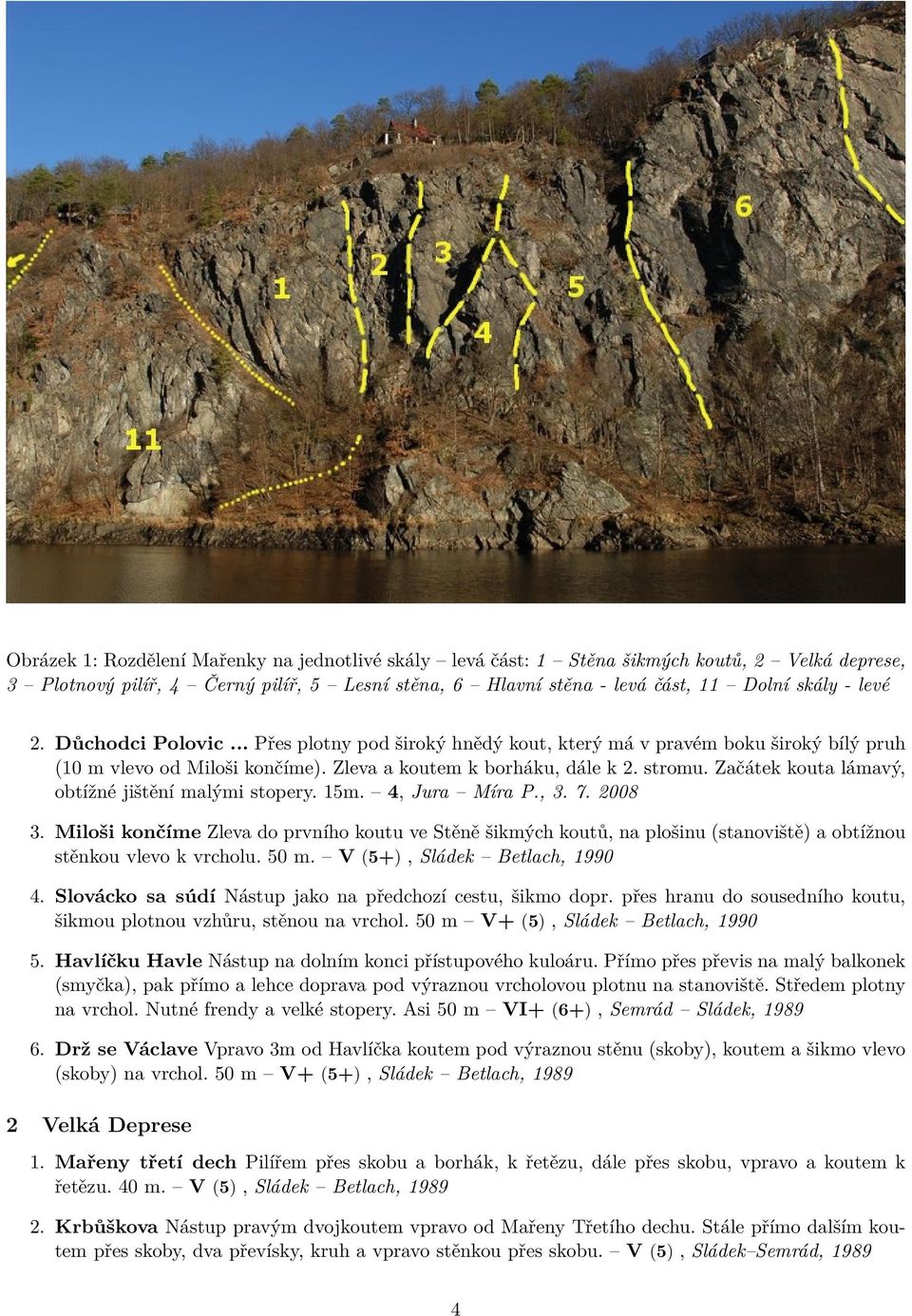 Začátek kouta lámavý, obtížné jištění malými stopery. 15m. 4, Jura Míra P., 3. 7. 2008 3.