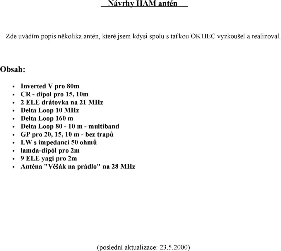 Obsah: Inverted V pro 80m CR - dipol pro 15, 10m 2 ELE drátovka na 21 MHz Delta Loop 10 MHz Delta Loop