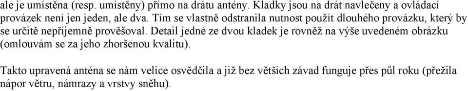 Tím se vlastně odstranila nutnost použít dlouhého provázku, který by se určitě nepříjemně prověšoval.