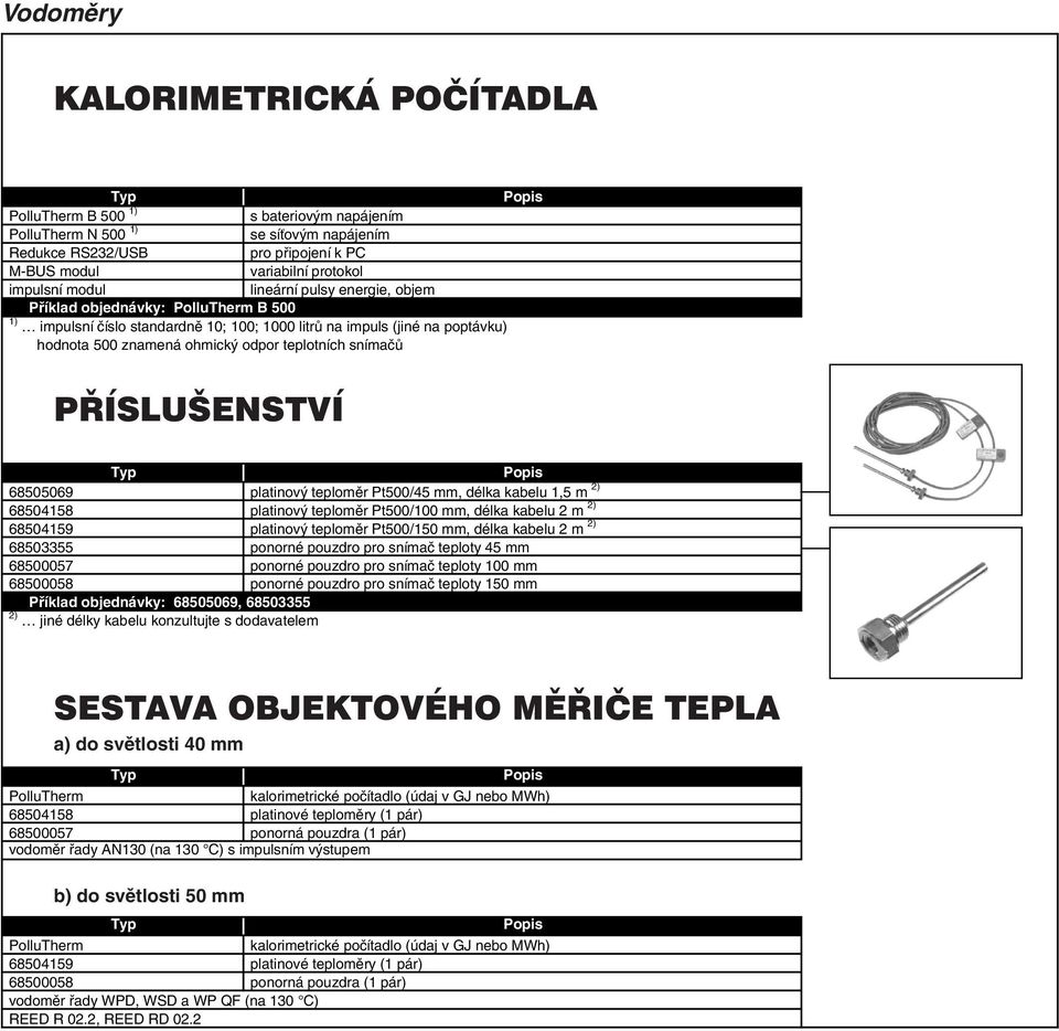 PŘÍSLUŠENSTVÍ 68505069 platinový teploměr Pt500/45 mm, délka kabelu 1,5 m 2) 68504158 platinový teploměr Pt500/100 mm, délka kabelu 2 m 2) 68504159 platinový teploměr Pt500/150 mm, délka kabelu 2 m