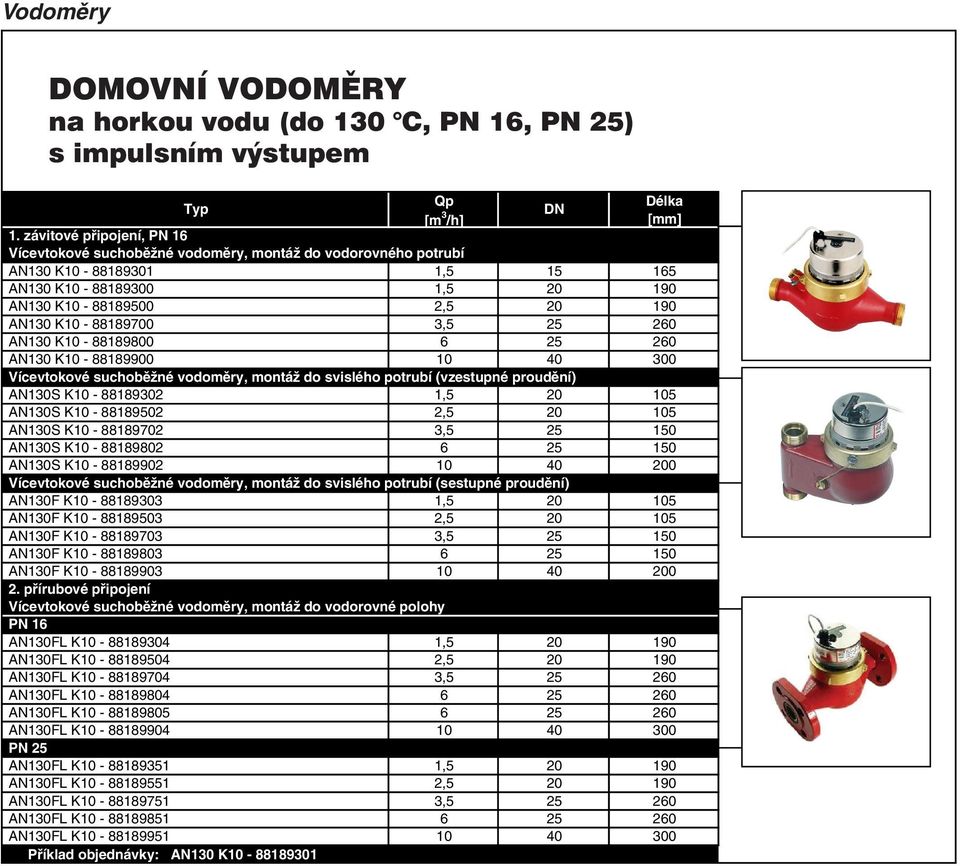 3,5 25 260 AN130 K10-88189800 6 25 260 AN130 K10-88189900 10 40 300 Vícevtokové suchoběžné vodoměry, montáž do svislého potrubí (vzestupné proudění) AN130S K10-88189302 1,5 20 105 AN130S K10-88189502