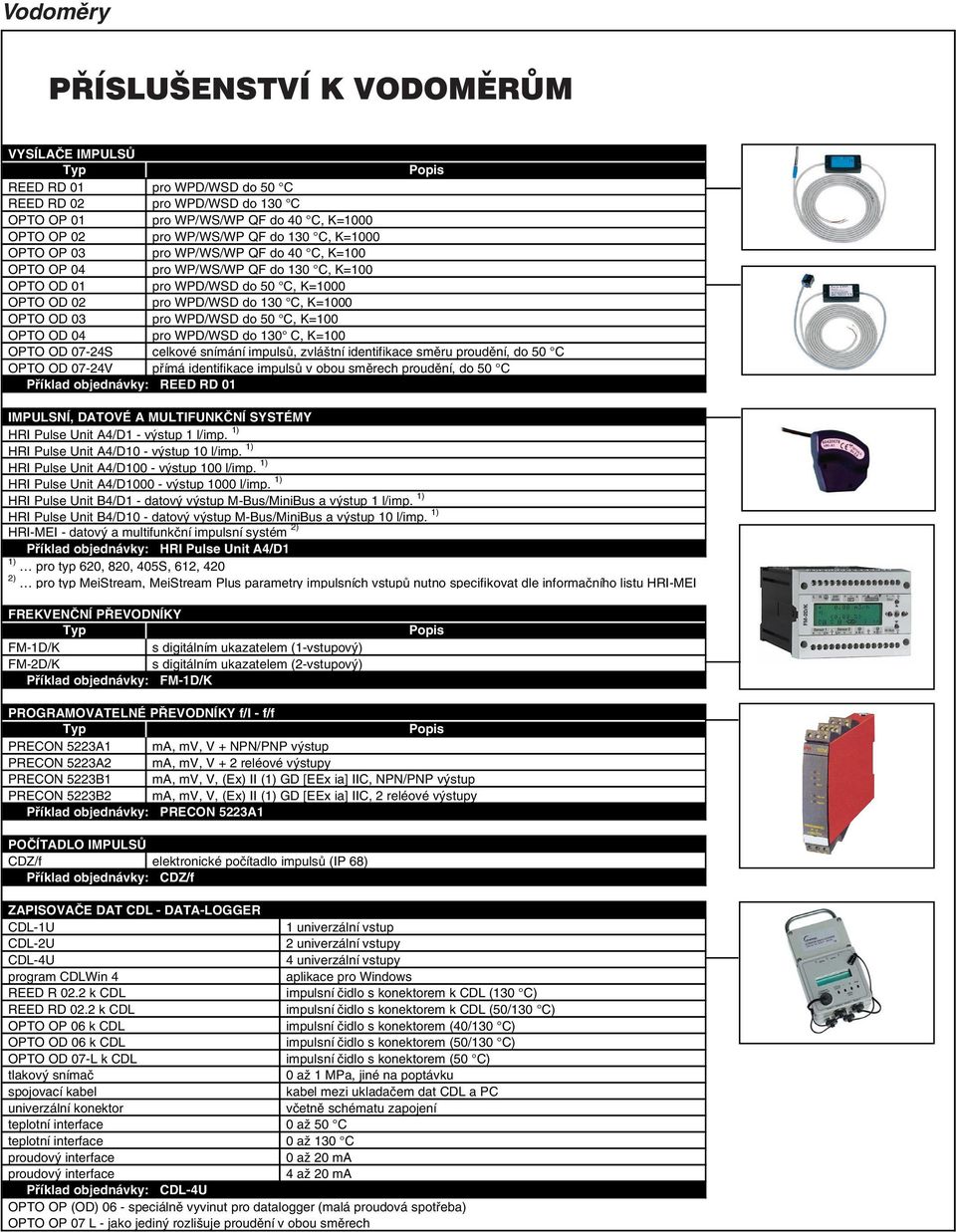 OPTO OD 04 pro WPD/WSD do 130 C, K=100 OPTO OD 07-24S celkové snímání impulsů, zvláštní identifikace směru proudění, do 50 C OPTO OD 07-24V přímá identifikace impulsů v obou směrech proudění, do 50 C