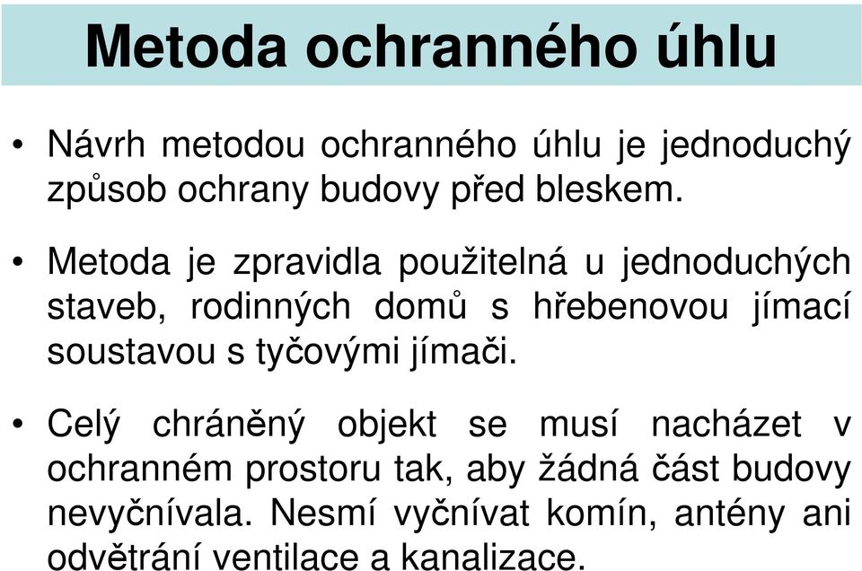 Metoda je zpravidla použitelná u jednoduchých staveb, rodinných domů s hřebenovou jímací