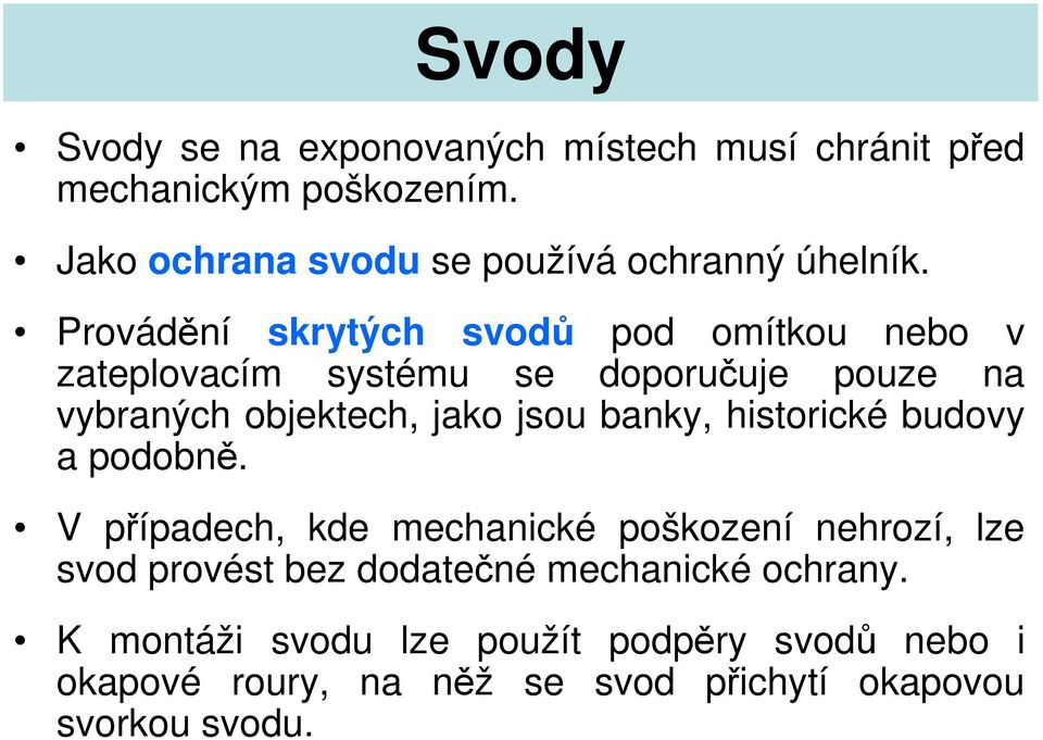 Provádění skrytých svodů pod omítkou nebo v zateplovacím systému se doporučuje pouze na vybraných objektech, jako jsou