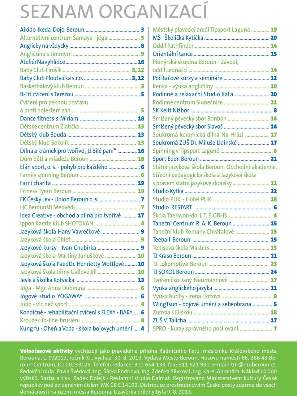 .. 18 Dětské centrum Zlatíčka... 13 Dětský klub Bouda... 13 Dětský klub Sokolík... 13 Dílna a krámek pro tvořivé U Bílé paní... 16 Dům dětí a mládeže Beroun... 18 Elán sport, o. s. - pohyb pro každého.