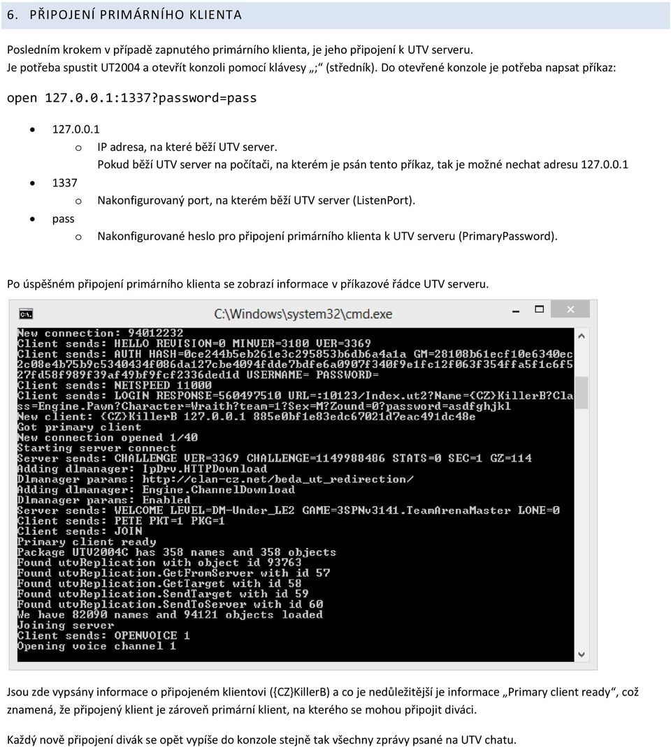 Pkud běží UTV server na pčítači, na kterém je psán tent příkaz, tak je mžné nechat adresu 127.0.0.1 1337 pass Naknfigurvaný prt, na kterém běží UTV server (ListenPrt).