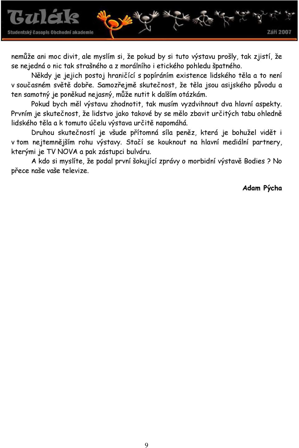 Samozřejmě skutečnost, že těla jsou asijského původu a ten samotný je poněkud nejasný, může nutit k dalším otázkám. Pokud bych měl výstavu zhodnotit, tak musím vyzdvihnout dva hlavní aspekty.