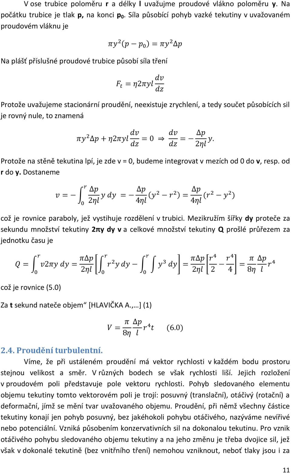 působících sil je rovný nule, to znamená Protože na stěně tekutina lpí, je zde v = 0, budeme integrovat v mezích od 0 do v, resp. od r do y.