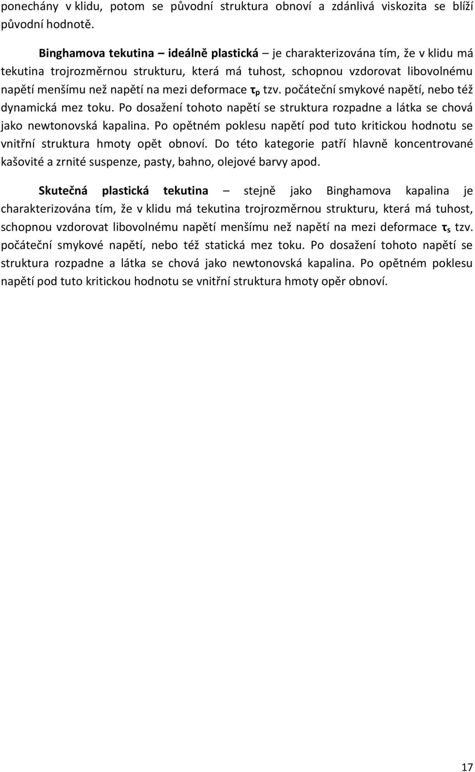 deformace τ p tzv. počáteční smykové napětí, nebo též dynamická mez toku. Po dosažení tohoto napětí se struktura rozpadne a látka se chová jako newtonovská kapalina.