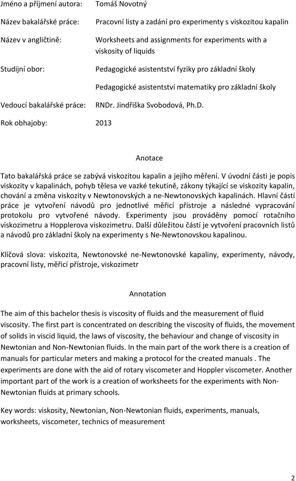 Jindřiška Svobodová, Ph.D. Rok obhajoby: 2013 Anotace Tato bakalářská práce se zabývá viskozitou kapalin a jejího měření.