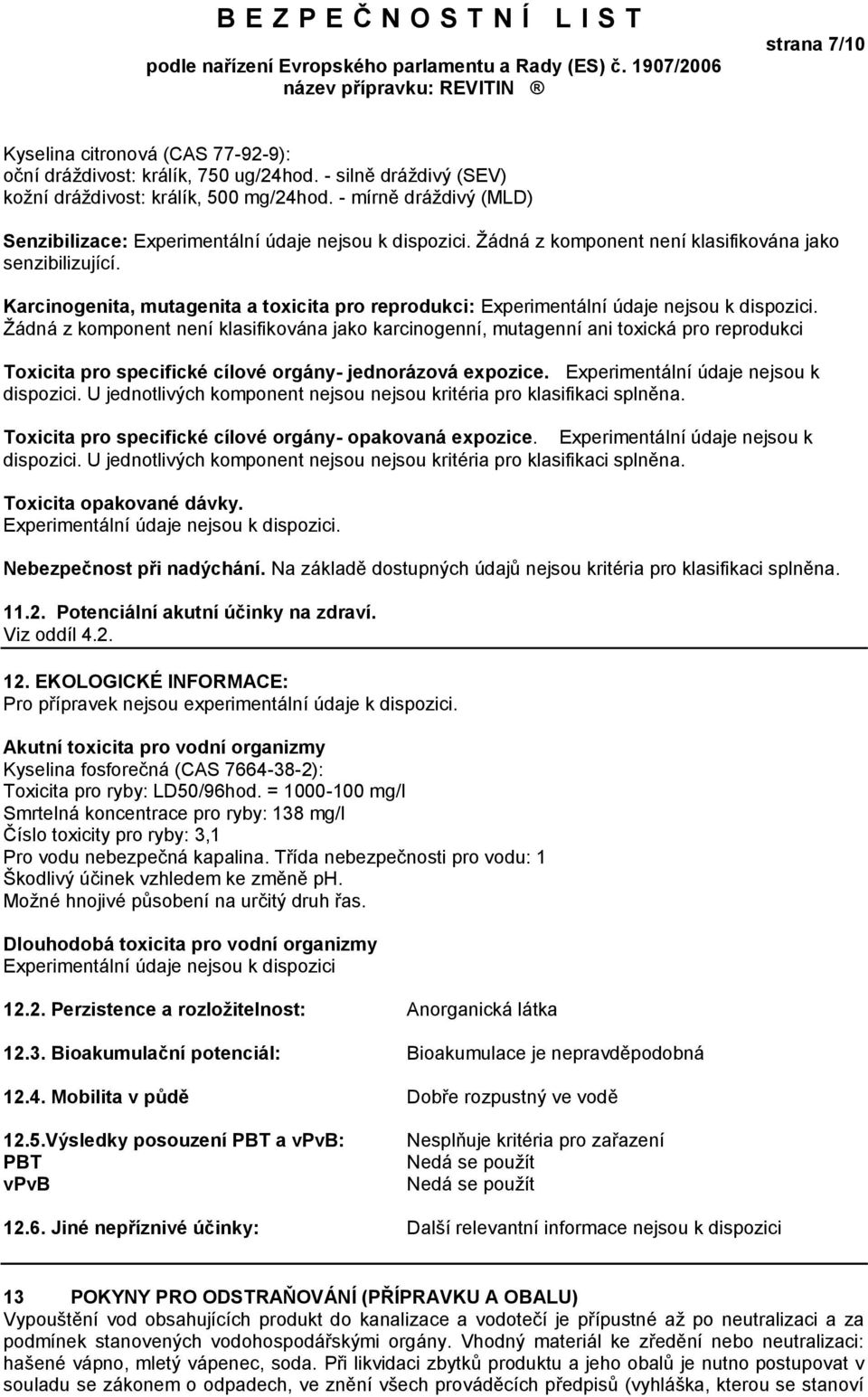 Karcinogenita, mutagenita a toxicita pro reprodukci: Experimentální údaje nejsou k dispozici.