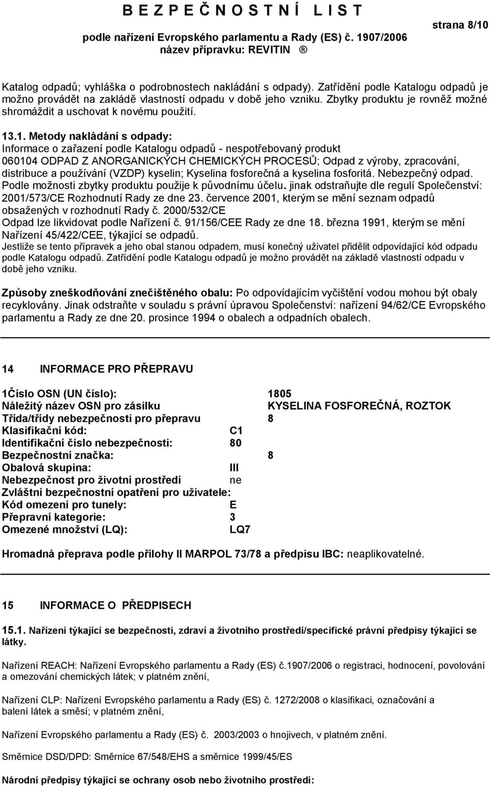 .1. Metody nakládání s odpady: Informace o zařazení podle Katalogu odpadů - nespotřebovaný produkt 060104 ODPAD Z ANORGANICKÝCH CHEMICKÝCH PROCESŮ; Odpad z výroby, zpracování, distribuce a používání