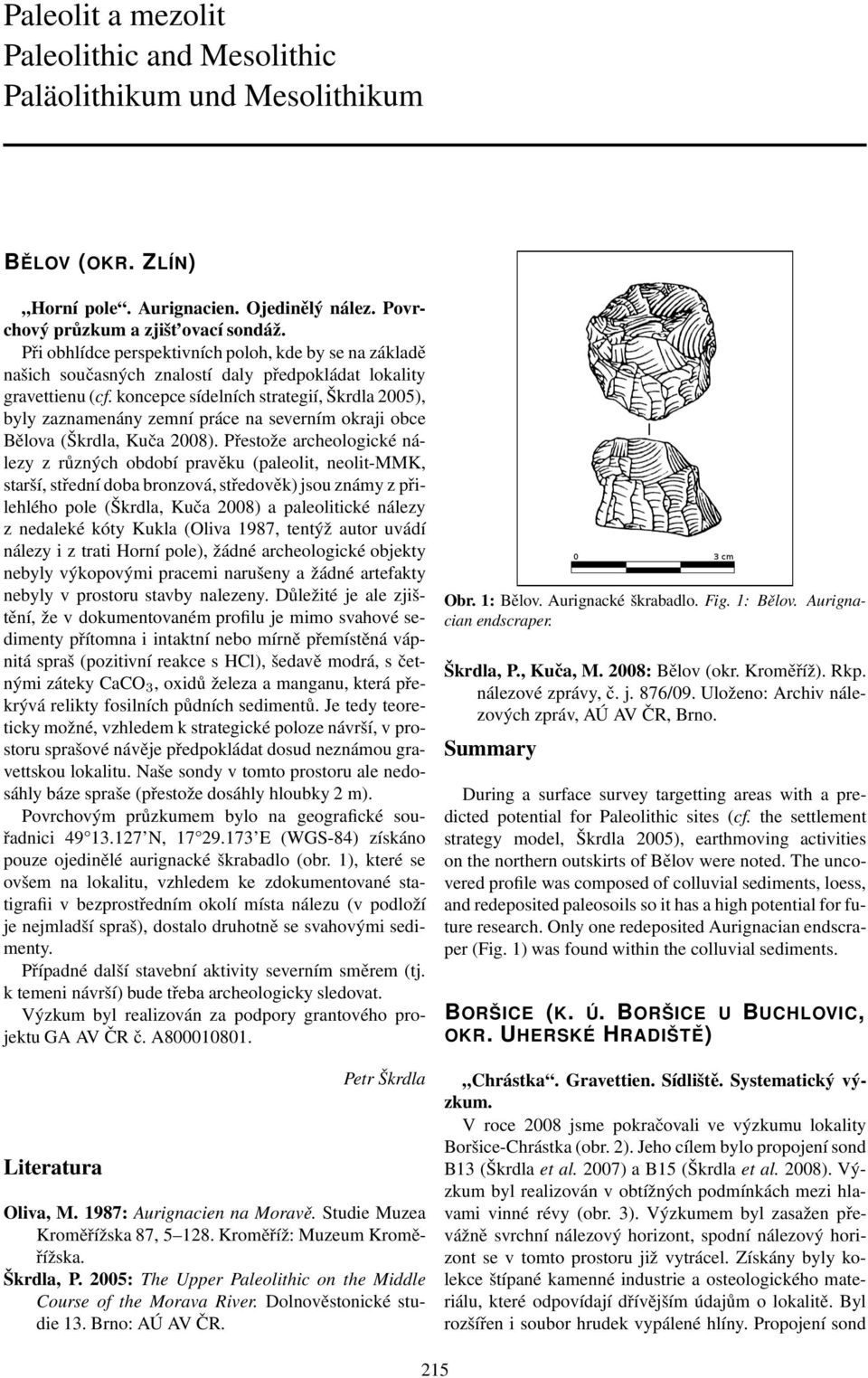 koncepce sídelních strategií, Škrdla 2005), byly zaznamenány zemní práce na severním okraji obce Bělova (Škrdla, Kuča 2008).