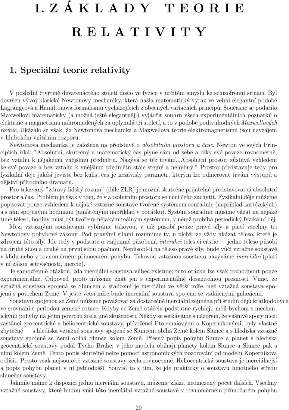 Současně se podařilo Maxwellovi matematicky (a možná ještě elegantněji) vyjádřit souhrn všech experimentálních poznatků o elektřině a magnetismu nahromaděných za uplynulá tři století, a to v podobě