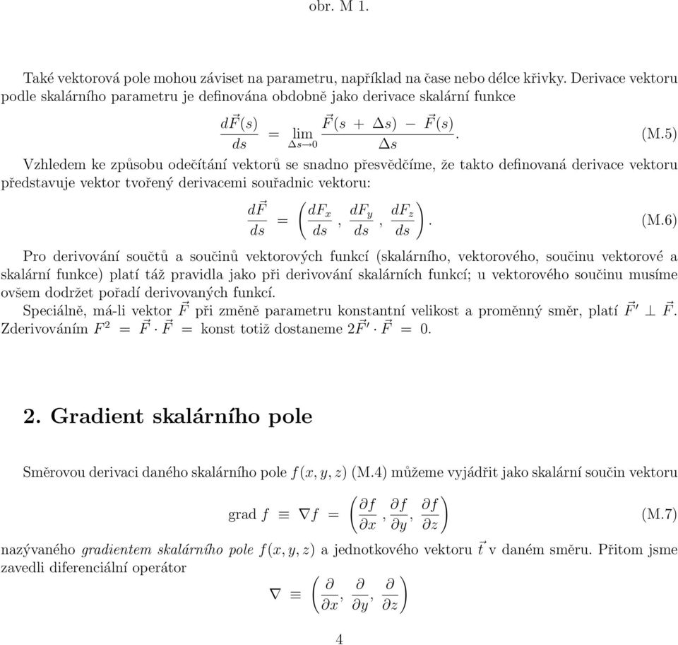 5) ds s 0 s Vzhledem ke způsobu odečítání vektorů se snadno přesvědčíme, že takto definovaná derivace vektoru představuje vektor tvořený derivacemi souřadnic vektoru: df ( ) ds = dfx ds, df y ds, df