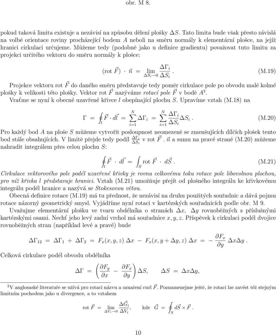 Můžeme tedy (podobně jako u definice gradientu) považovat tuto limitu za projekci určitého vektoru do směru normály k plošce: (rot F ) n = Γ i lim. S i 0 S i (M.