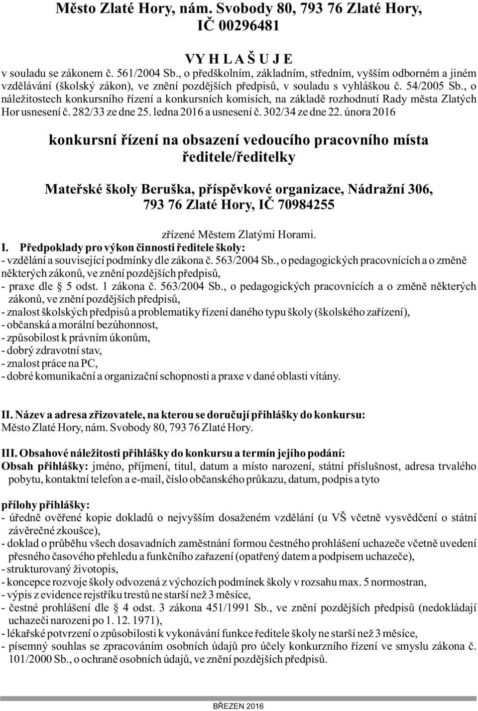 , o náležitostech konkursního řízení a konkursních komisích, na základě rozhodnutí Rady města Zlatých Hor usnesení č. 282/33 ze dne 25. ledna 2016 a usnesení č. 302/34 ze dne 22.