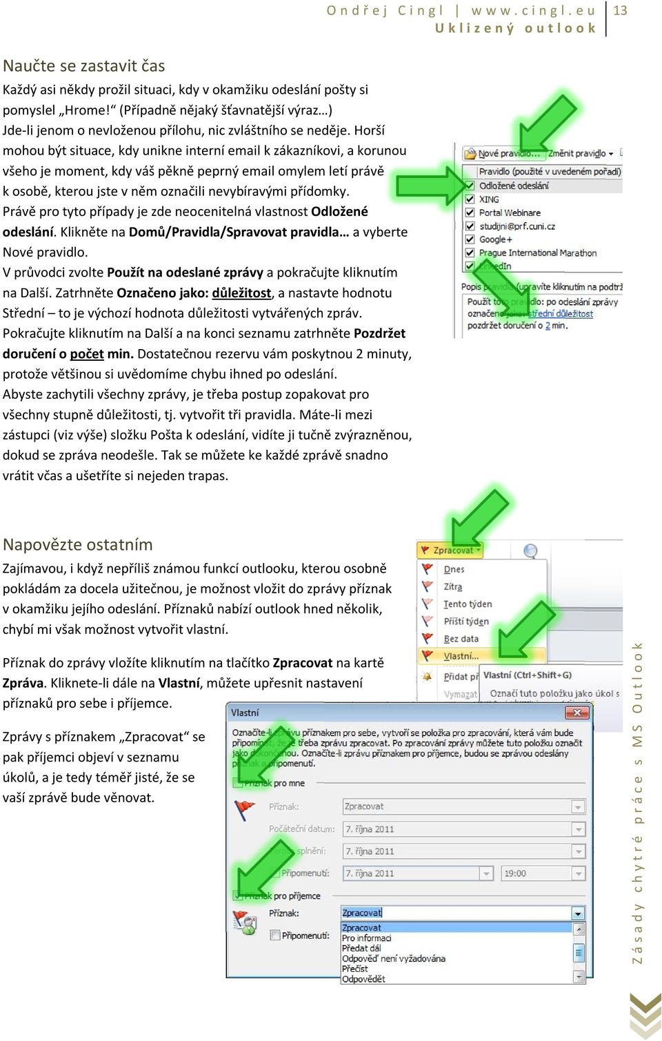 Horší mohou být situace, kdy unikne interní email k zákazníkovi, a korunou všeho je moment, kdy váš pěkně peprný email omylem letí právě k osobě, kterou jste v něm označili nevybíravými přídomky.