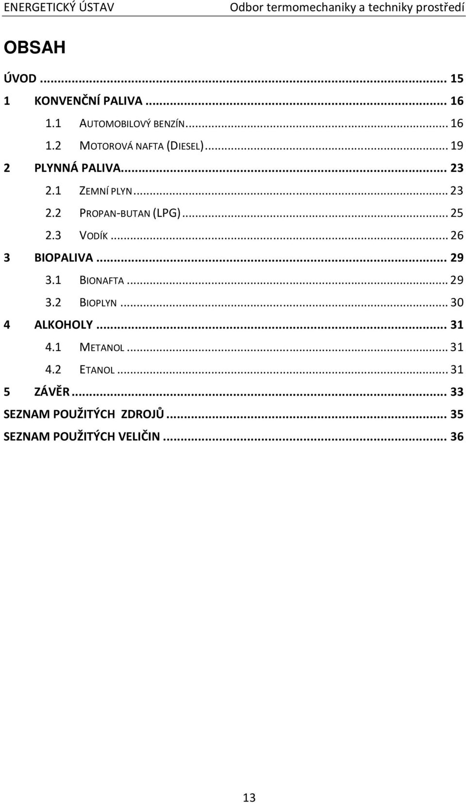 .. 25 2.3 VODÍK... 26 3 BIOPALIVA... 29 3.1 BIONAFTA... 29 3.2 BIOPLYN... 30 4 ALKOHOLY... 31 4.1 METANOL.