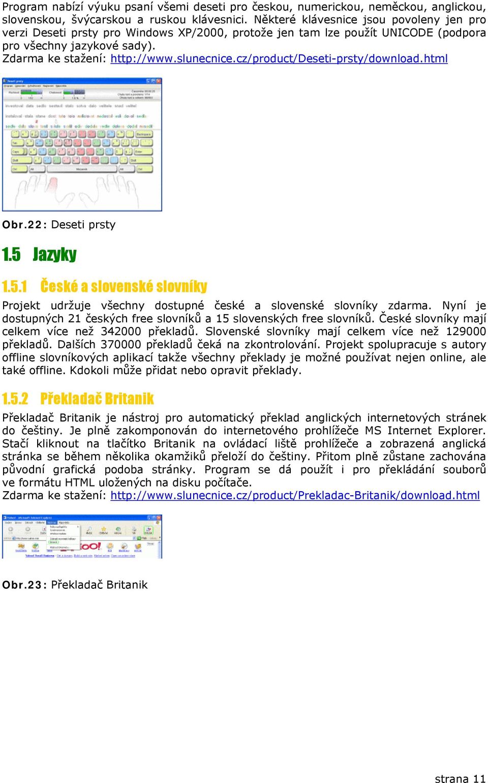 cz/product/deseti-prsty/download.html Obr.22: Deseti prsty 1.5 Jazyky 1.5.1 České a slovenské slovníky Projekt udržuje všechny dostupné české a slovenské slovníky zdarma.