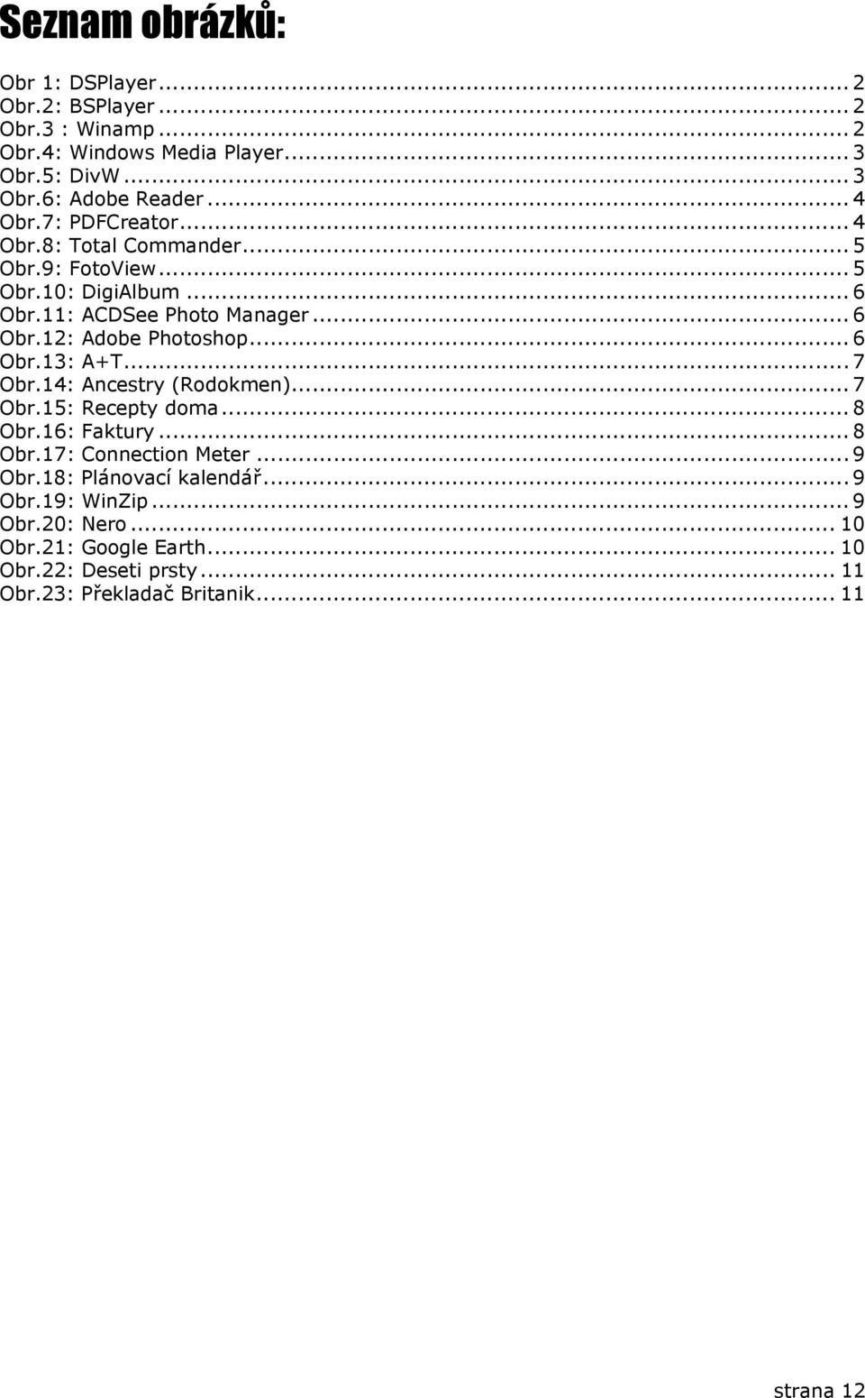 .. 6 Obr.13: A+T... 7 Obr.14: Ancestry (Rodokmen)... 7 Obr.15: Recepty doma... 8 Obr.16: Faktury... 8 Obr.17: Connection Meter... 9 Obr.