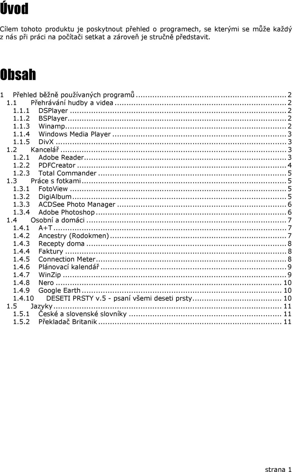 .. 4 1.2.3 Total Commander... 5 1.3 Práce s fotkami... 5 1.3.1 FotoView... 5 1.3.2 DigiAlbum... 5 1.3.3 ACDSee Photo Manager... 6 1.3.4 Adobe Photoshop... 6 1.4 Osobní a domáci... 7 1.4.1 A+T... 7 1.4.2 Ancestry (Rodokmen).