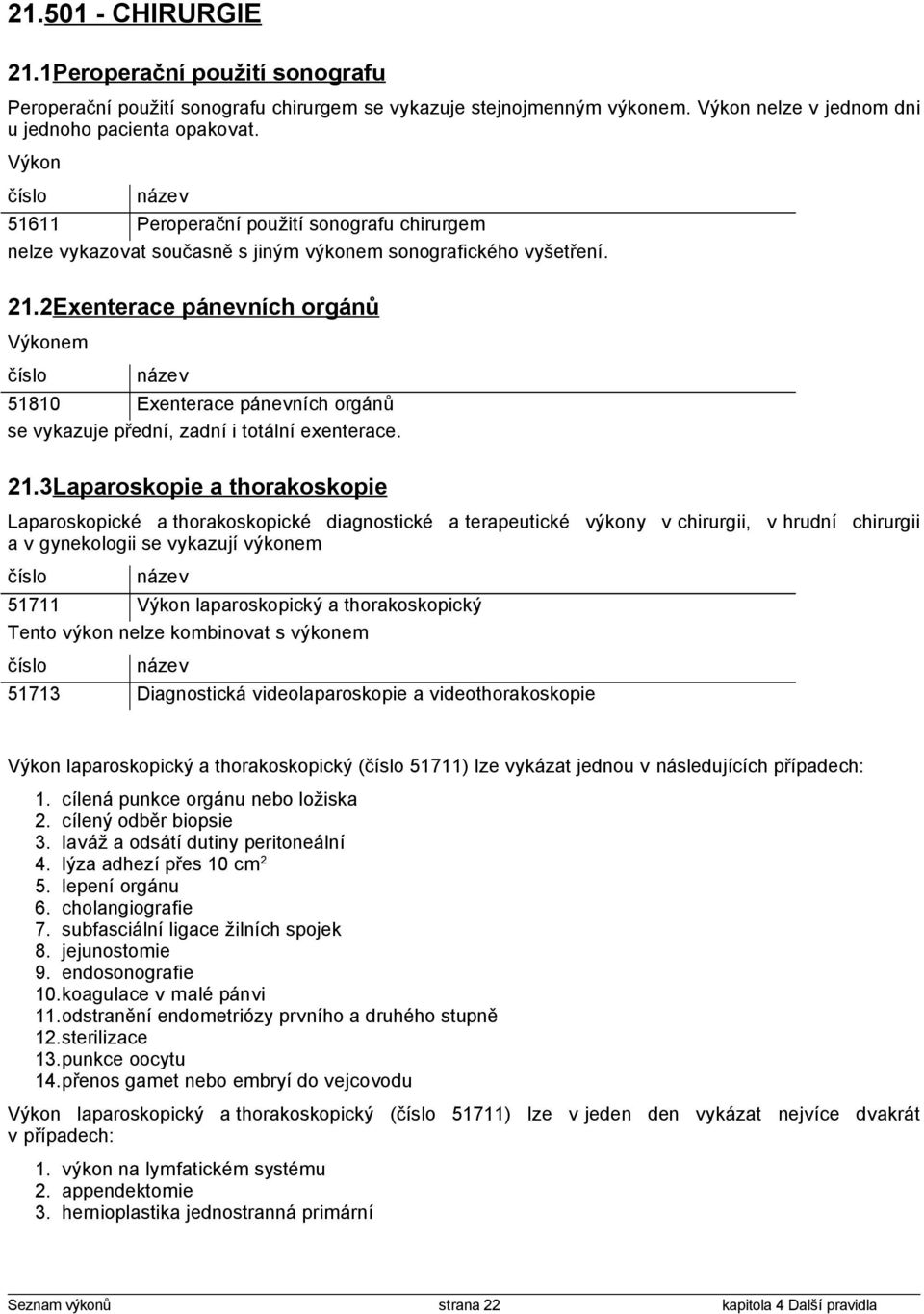 2Exenterace pánevních orgánů em 51810 Exenterace pánevních orgánů se vykazuje přední, zadní i totální exenterace. 21.