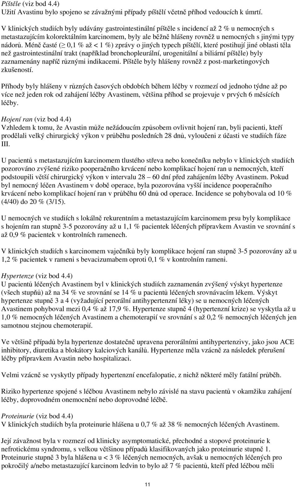 Méně časté ( 0,1 % až < 1 %) zprávy o jiných typech píštělí, které postihují jiné oblasti těla než gastrointestinální trakt (například bronchopleurální, urogenitální a biliární píštěle) byly