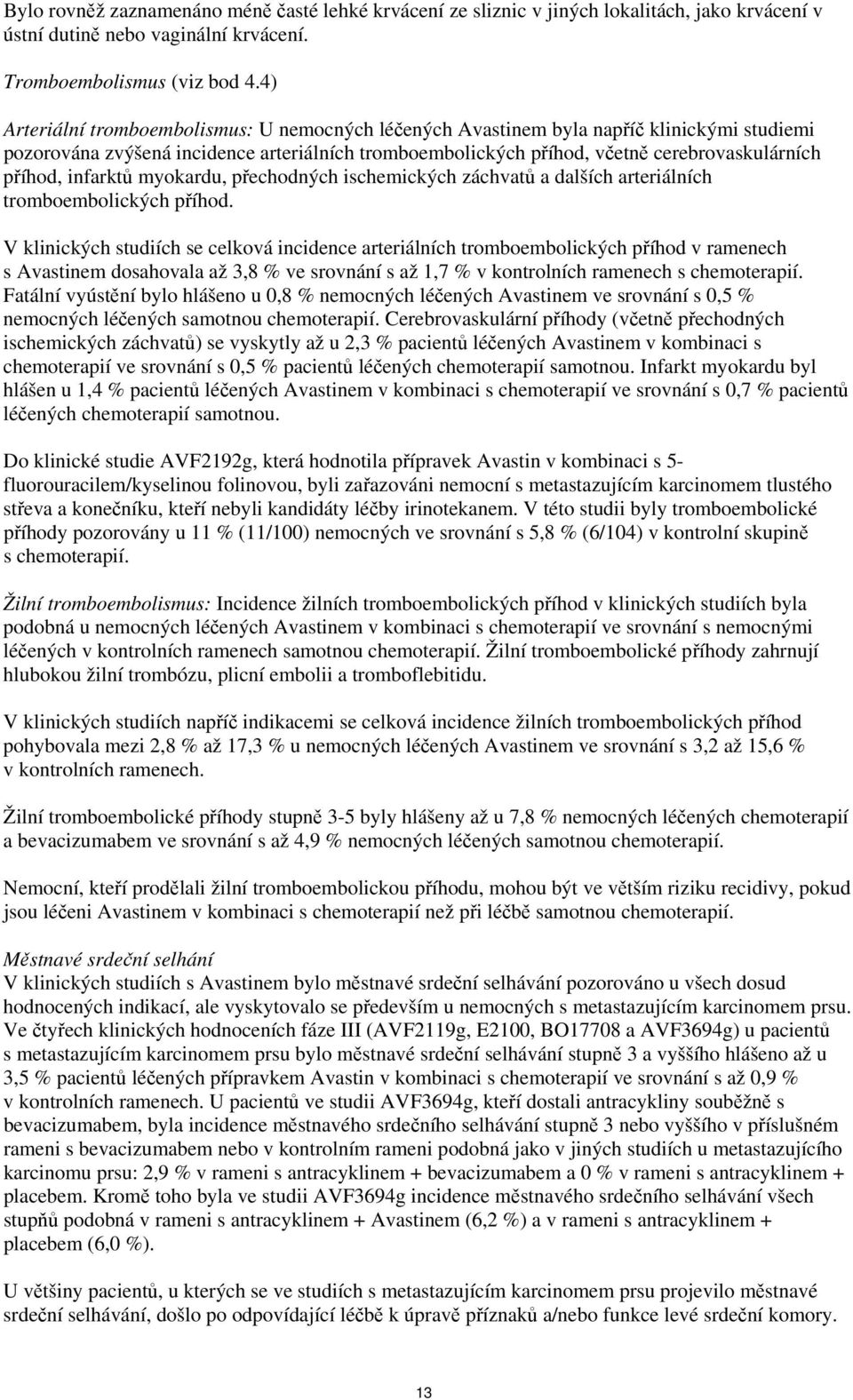 infarktů myokardu, přechodných ischemických záchvatů a dalších arteriálních tromboembolických příhod.