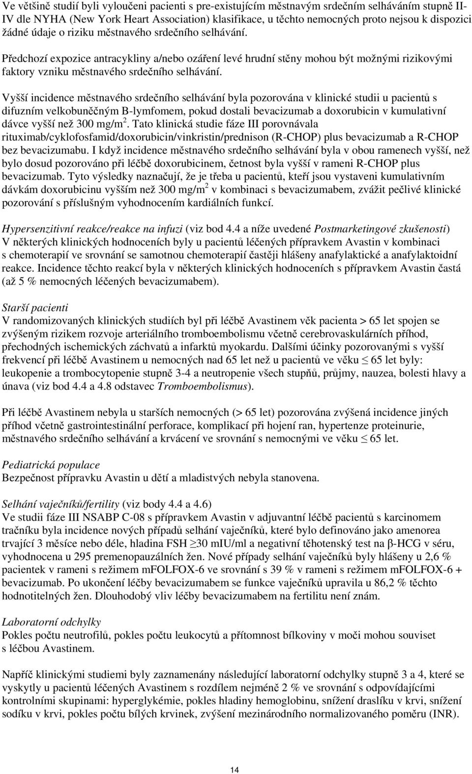 Vyšší incidence městnavého srdečního selhávání byla pozorována v klinické studii u pacientů s difuzním velkobuněčným B-lymfomem, pokud dostali bevacizumab a doxorubicin v kumulativní dávce vyšší než