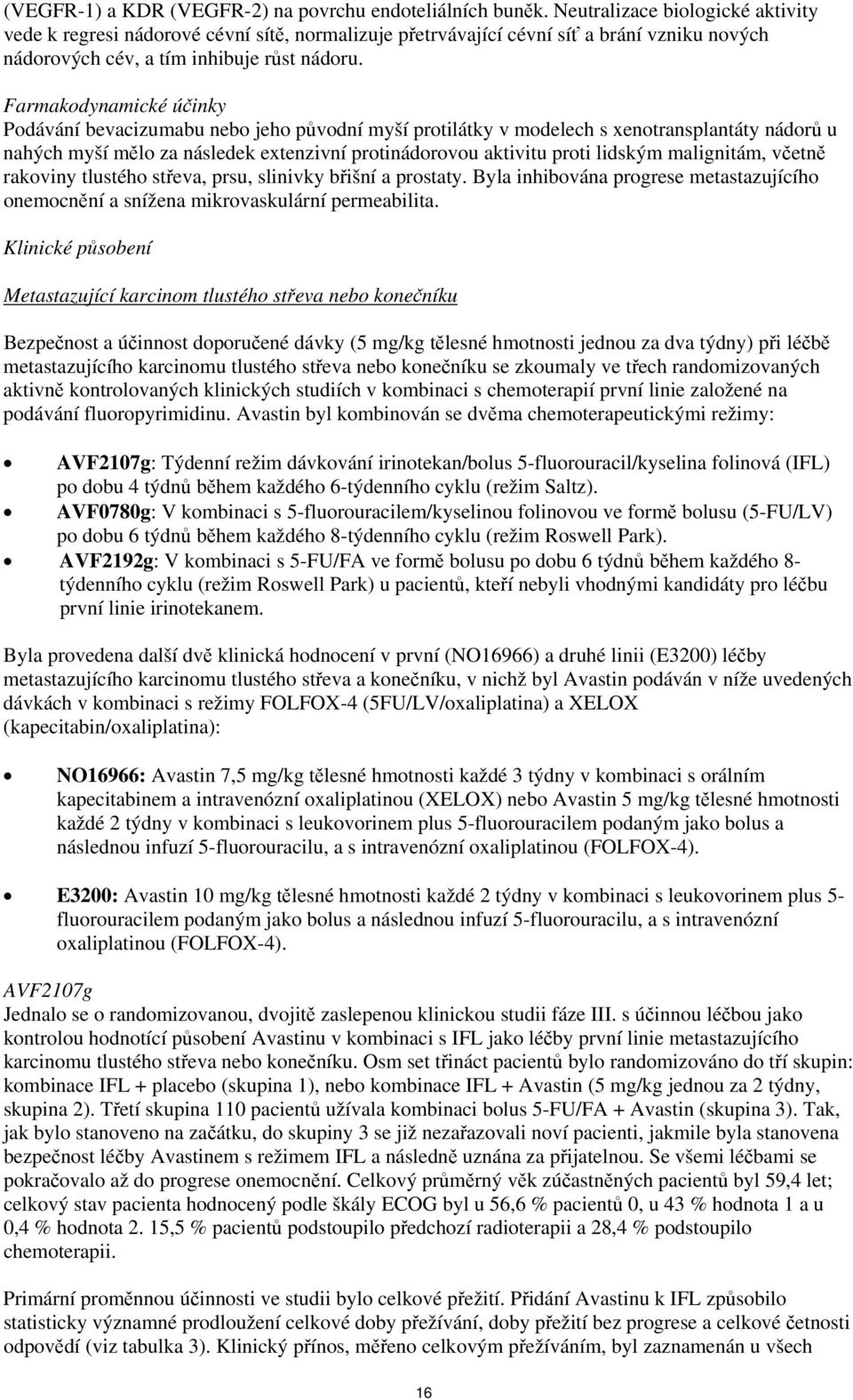 Farmakodynamické účinky Podávání bevacizumabu nebo jeho původní myší protilátky v modelech s xenotransplantáty nádorů u nahých myší mělo za následek extenzivní protinádorovou aktivitu proti lidským