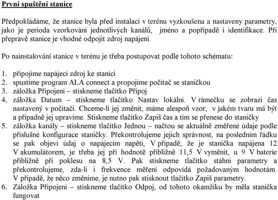 spustíme program ALA connect a propojíme počítač se staničkou 3. záložka Připojení stiskneme tlačítko Připoj 4. záložka Datum stiskneme tlačítko Nastav lokální.