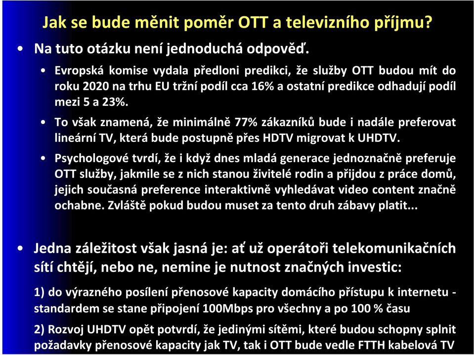 To však znamená, že minimálně 77% zákazníků bude i nadále preferovat lineární TV, která bude postupně přes HDTV migrovat k UHDTV.