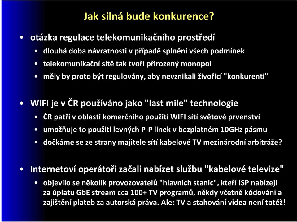 nevznikali živořící "konkurenti" WIFI je v ČR používáno jako "last mile" technologie ČR patří v oblasti komerčního použití WIFI sítí světové prvenství umožňuje to použití levných P-P linek v