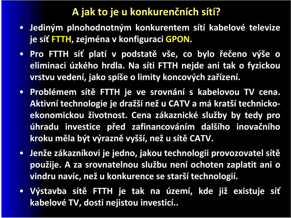 Problémem sítě FTTH je ve srovnání s kabelovou TV cena. Aktivní technologie je dražší než u CATV a má kratší technickoekonomickou životnost.