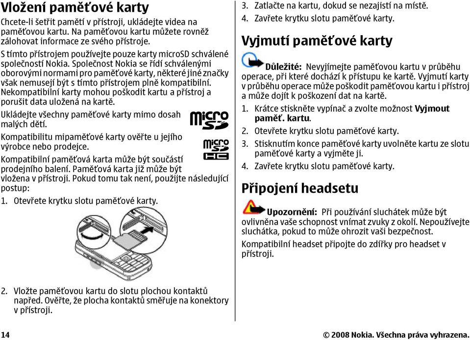 Společnost Nokia se řídí schválenými oborovými normami pro paměťové karty, některé jiné značky však nemusejí být s tímto přístrojem plně kompatibilní.