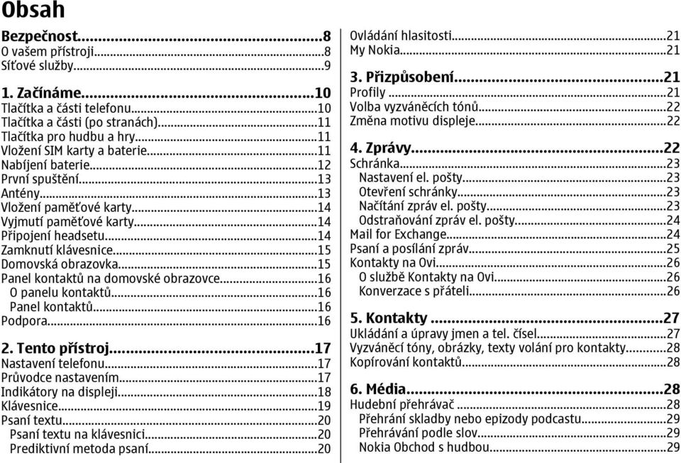 ..15 Domovská obrazovka...15 Panel kontaktů na domovské obrazovce...16 O panelu kontaktů...16 Panel kontaktů...16 Podpora...16 2. Tento přístroj...17 Nastavení telefonu...17 Průvodce nastavením.