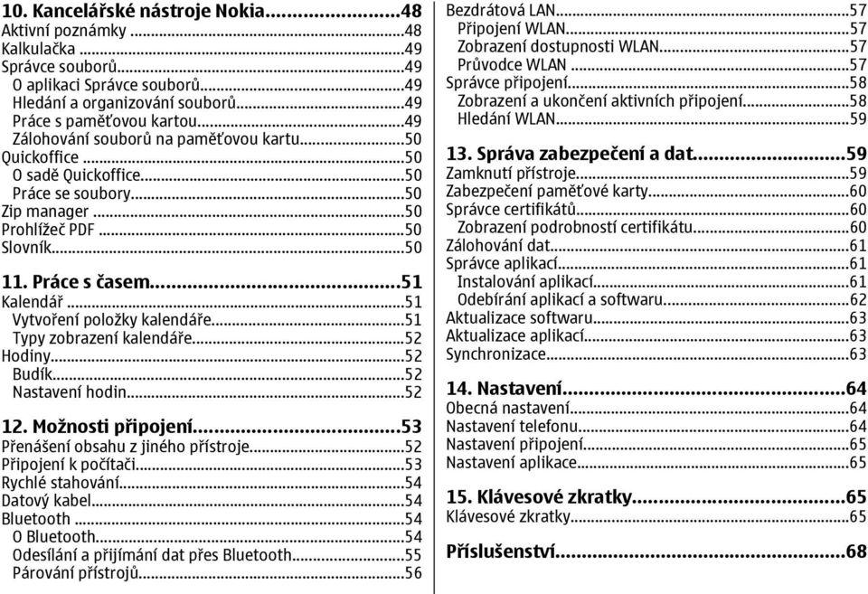 ..51 Vytvoření položky kalendáře...51 Typy zobrazení kalendáře...52 Hodiny...52 Budík...52 Nastavení hodin...52 12. Možnosti připojení...53 Přenášení obsahu z jiného přístroje...52 Připojení k počítači.