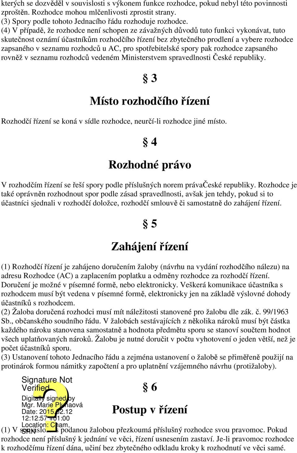 (4) V případě, že rozhodce není schopen ze závažných důvodů tuto funkci vykonávat, tuto skutečnost oznámí účastníkům rozhodčího řízení bez zbytečného prodlení a vybere rozhodce zapsaného v seznamu