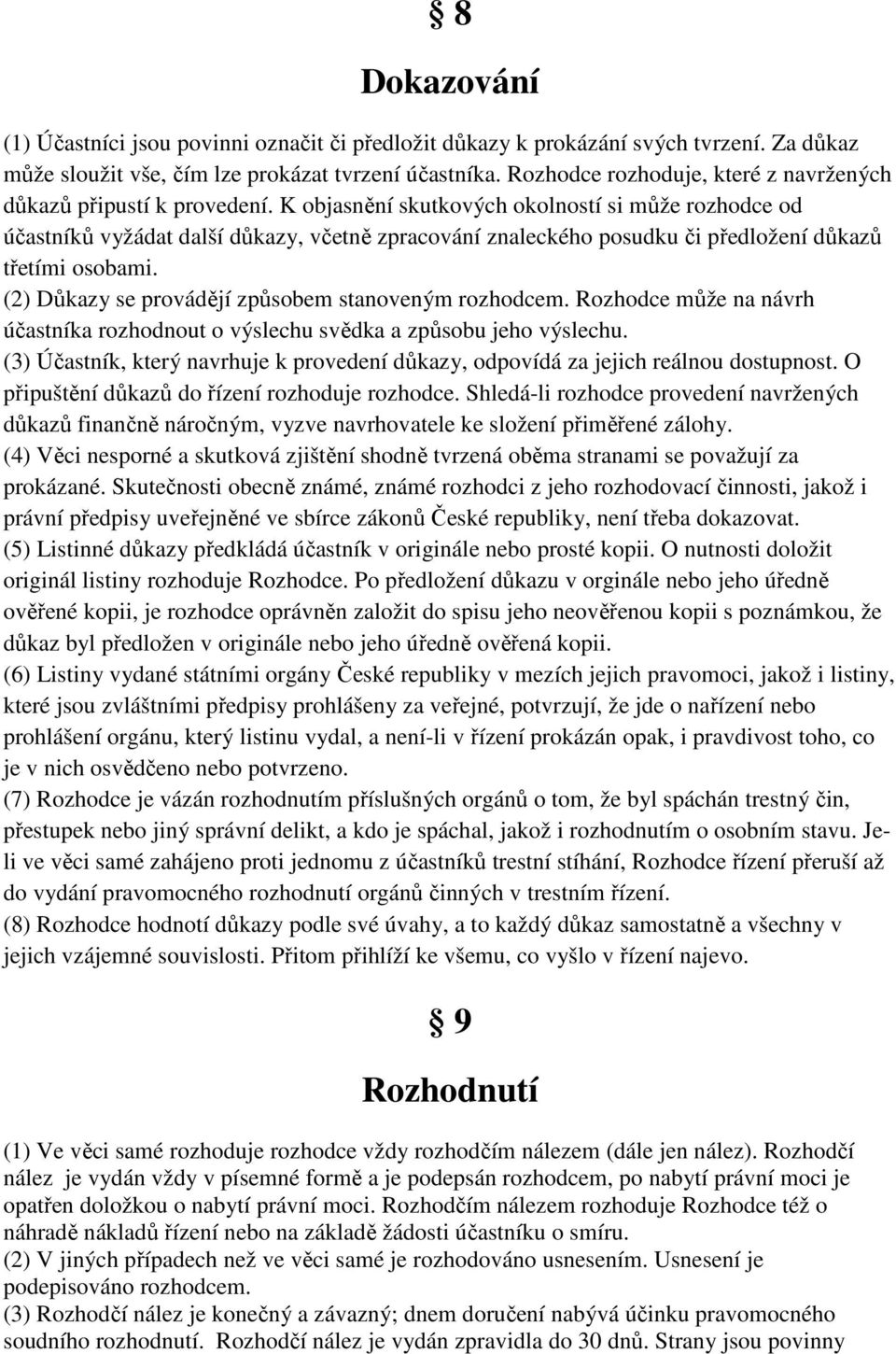 K objasnění skutkových okolností si může rozhodce od účastníků vyžádat další důkazy, včetně zpracování znaleckého posudku či předložení důkazů třetími osobami.