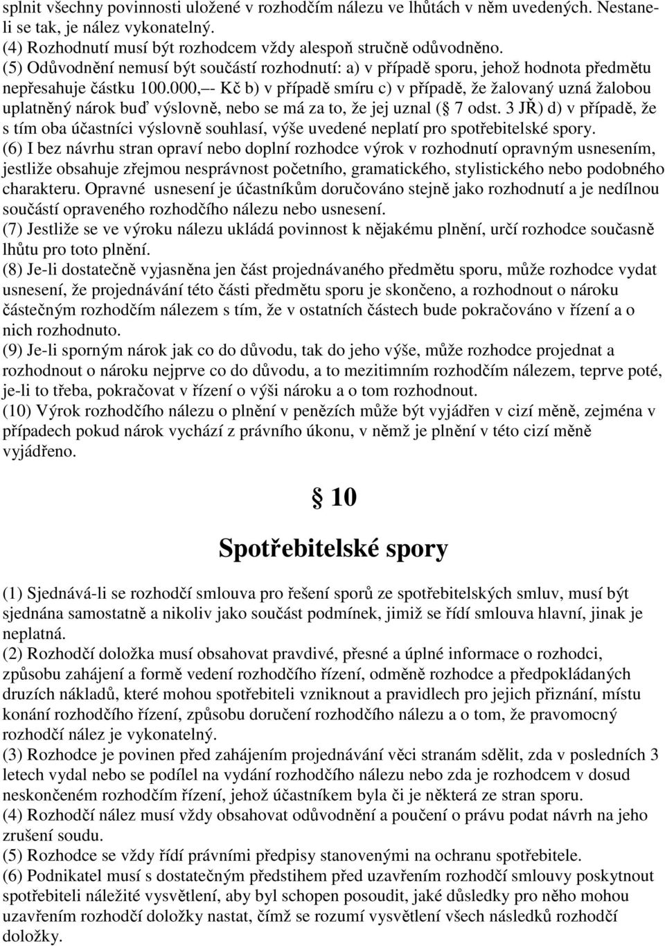 000, - Kč b) v případě smíru c) v případě, že žalovaný uzná žalobou uplatněný nárok buď výslovně, nebo se má za to, že jej uznal ( 7 odst.