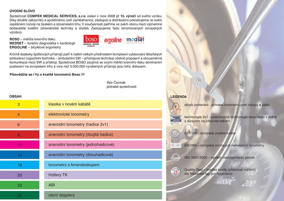 V současnosti patříme ve svém oboru mezi významné dodavatele kvalitní zdravotnické techniky a služeb.