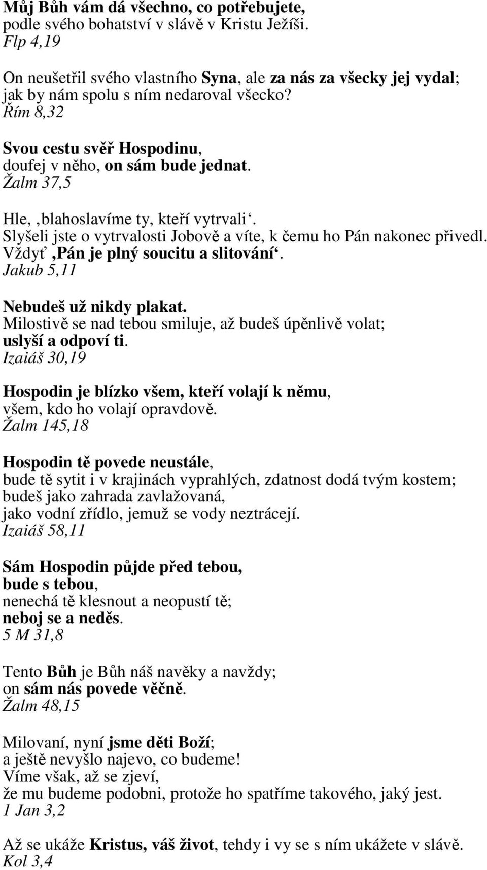 Žalm 37,5 Hle, blahoslavíme ty, kteří vytrvali. Slyšeli jste o vytrvalosti Jobově a víte, k čemu ho Pán nakonec přivedl. Vždyť Pán je plný soucitu a slitování. Jakub 5,11 Nebudeš už nikdy plakat.