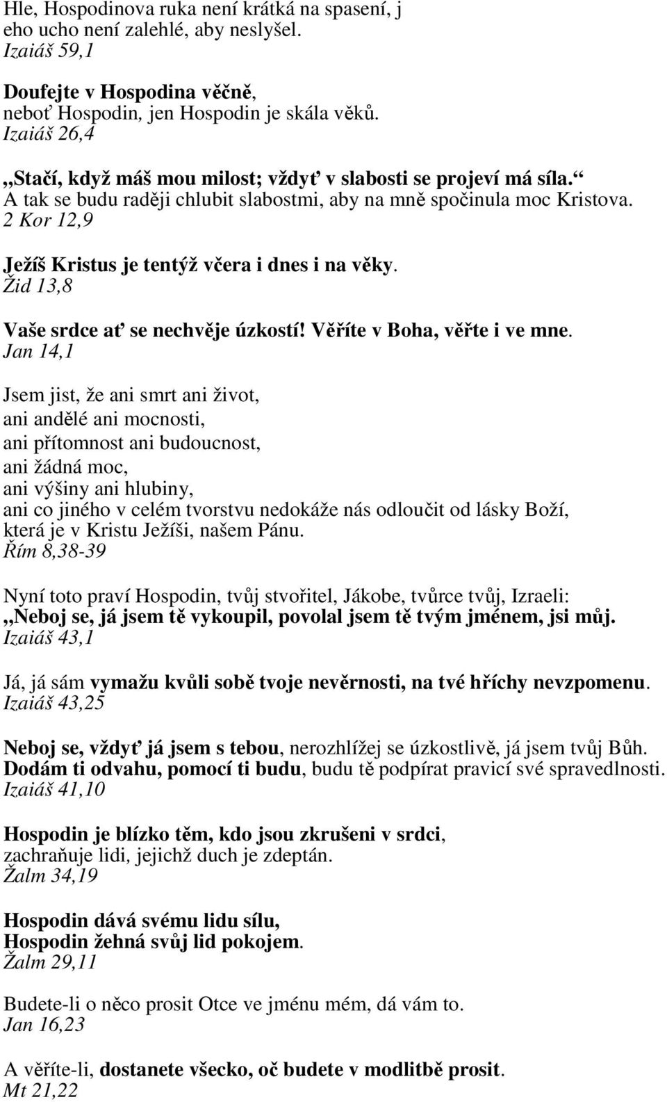 2 Kor 12,9 Ježíš Kristus je tentýž včera i dnes i na věky. Žid 13,8 Vaše srdce ať se nechvěje úzkostí! Věříte v Boha, věřte i ve mne.