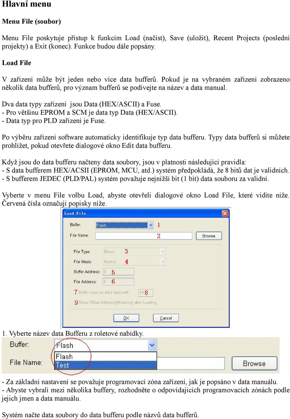 Dva data typy zařízení jsou Data (HEX/ASCII) a Fuse. - Pro většinu EPROM a SCM je data typ Data (HEX/ASCII). - Data typ pro PLD zařízení je Fuse.