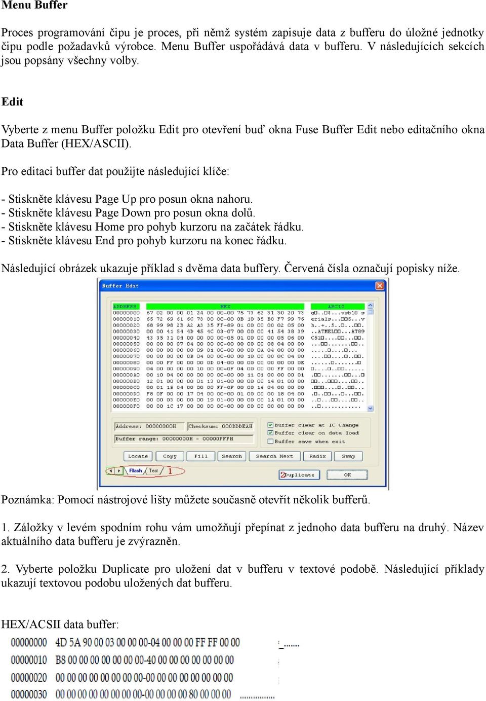 Pro editaci buffer dat použijte následující klíče: - Stiskněte klávesu Page Up pro posun okna nahoru. - Stiskněte klávesu Page Down pro posun okna dolů.